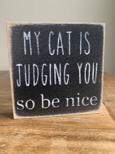 My Cat is Judging you, So be Nice Wooden Sign