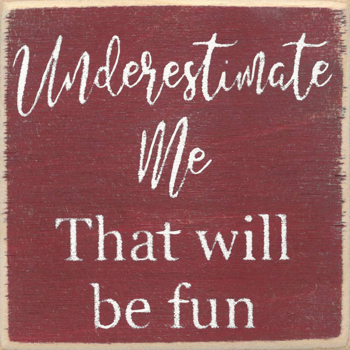 Underestimate Me-4X4 Wooden Block Sign