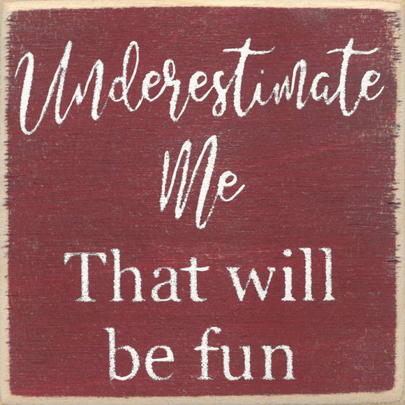 Underestimate Me-4X4 Wooden Block Sign