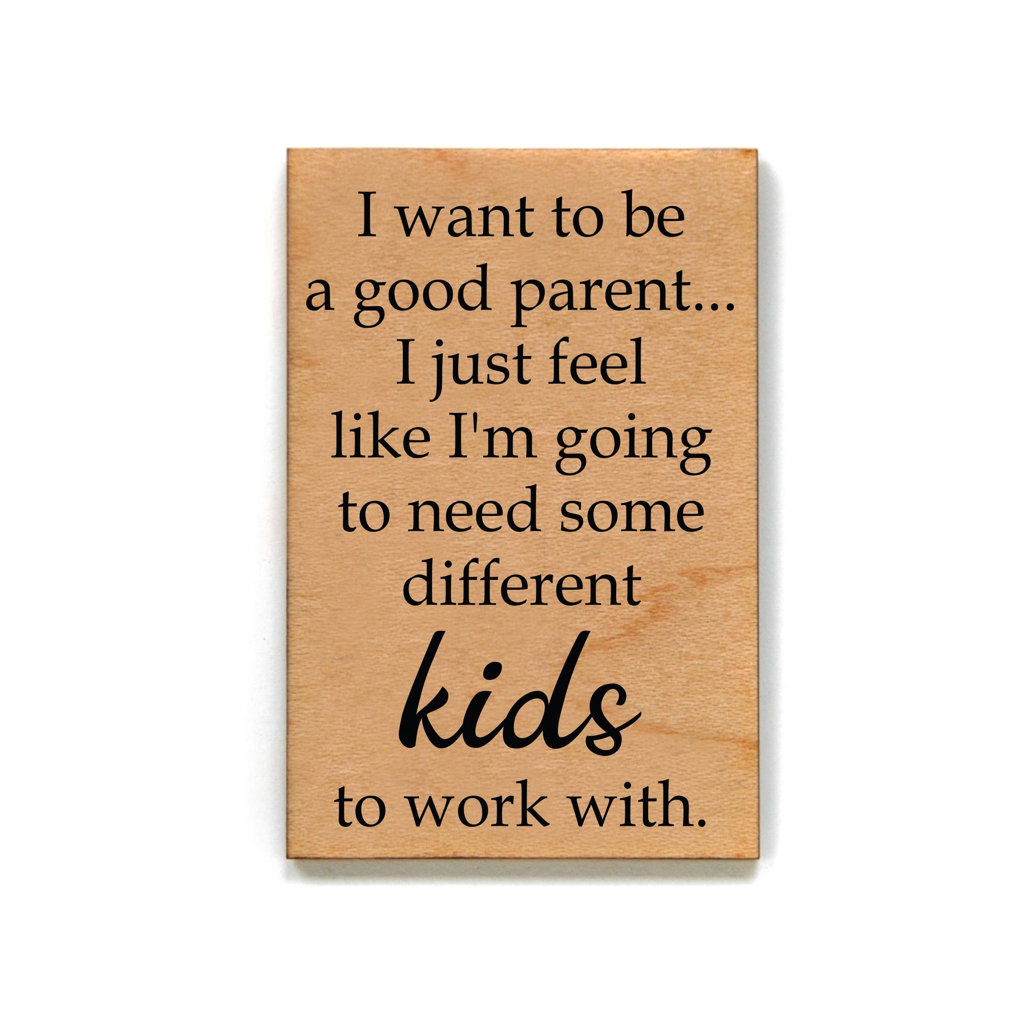 I Want To Be A Good Parent Wood Magnet