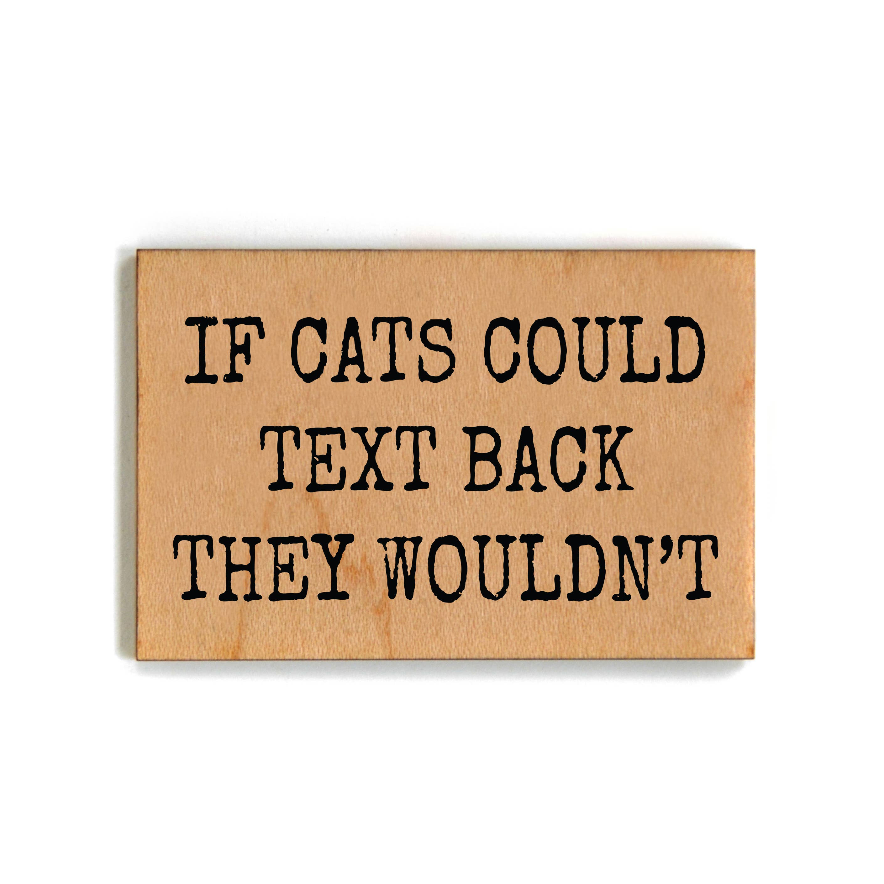 If Cats Could Text Back They Wouldn't Funny Cat Wood Magnet