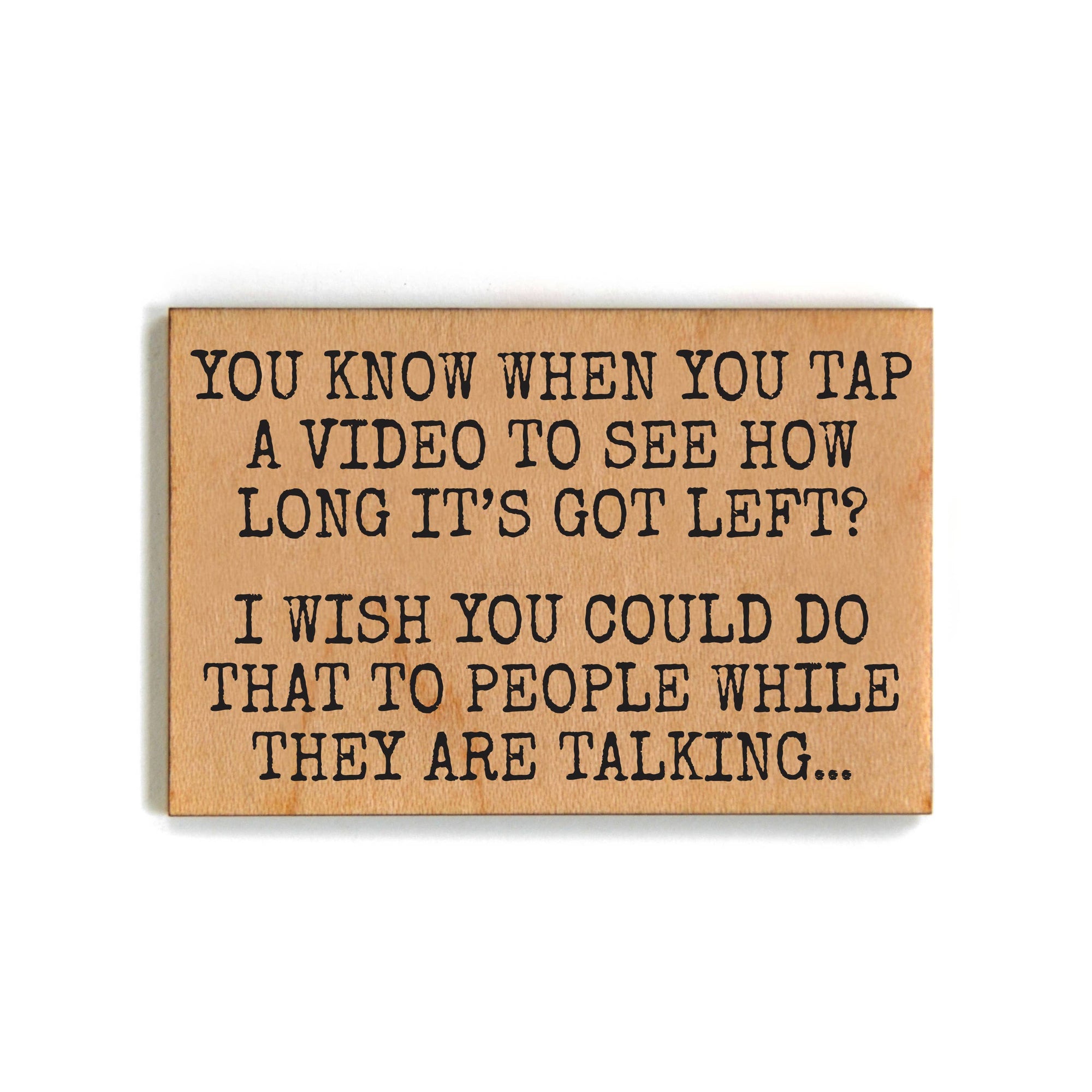 You Know When You Tap A Video Wood Magnet