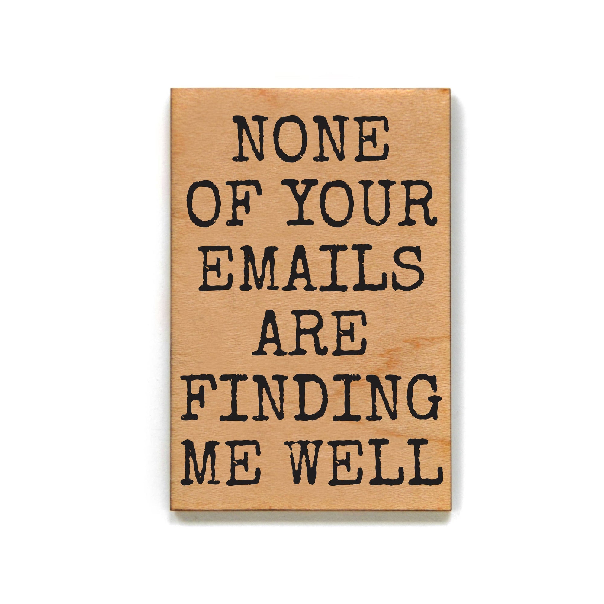 None Of Your Emails Are Finding Me Well Wood Magnet
