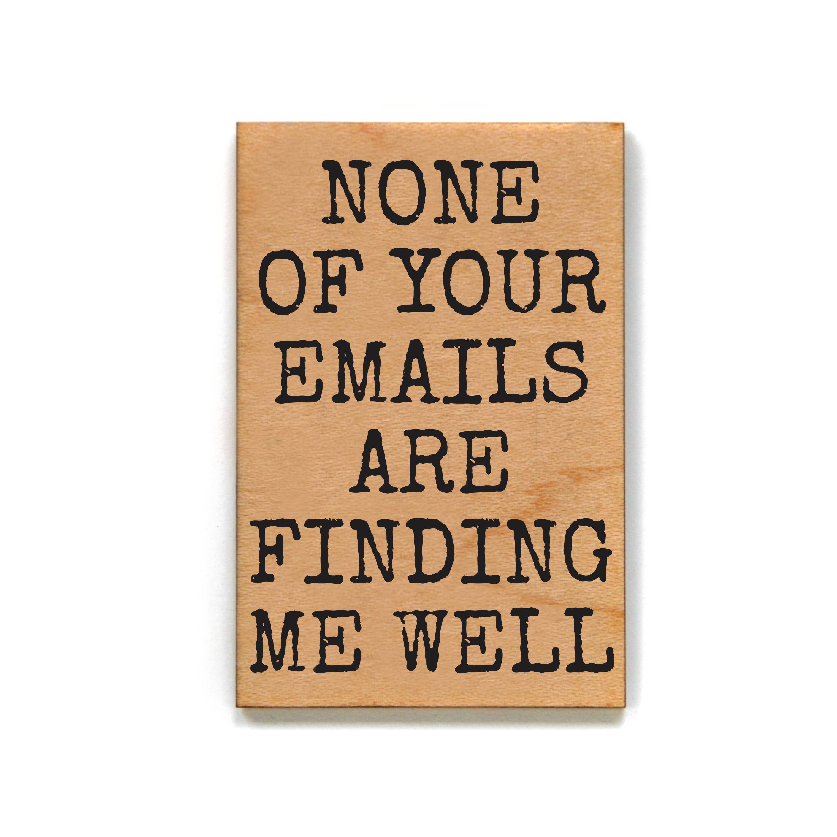 None Of Your Emails Are Finding Me Well Wood Magnet