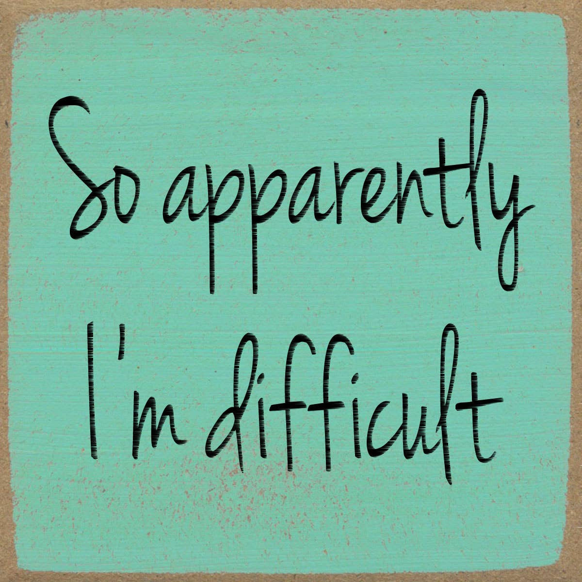 I'm Difficult-4X4 Wooden Block Sign