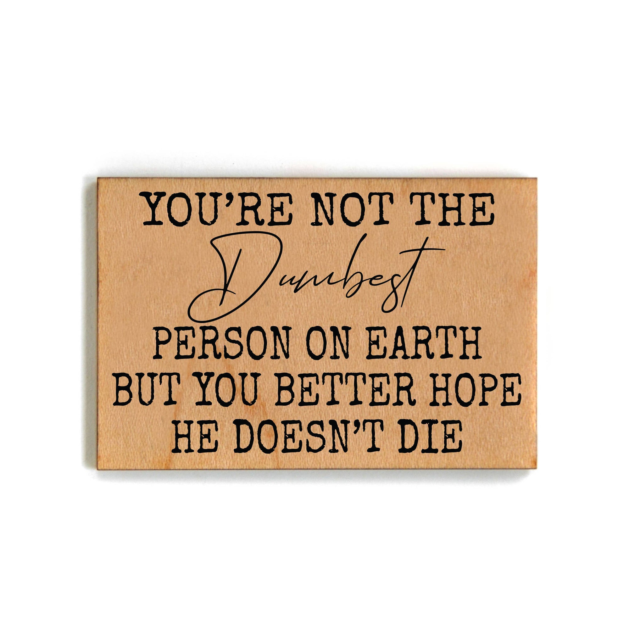 You're Not The Dumbest Person Gift For Friends Wood Magnet