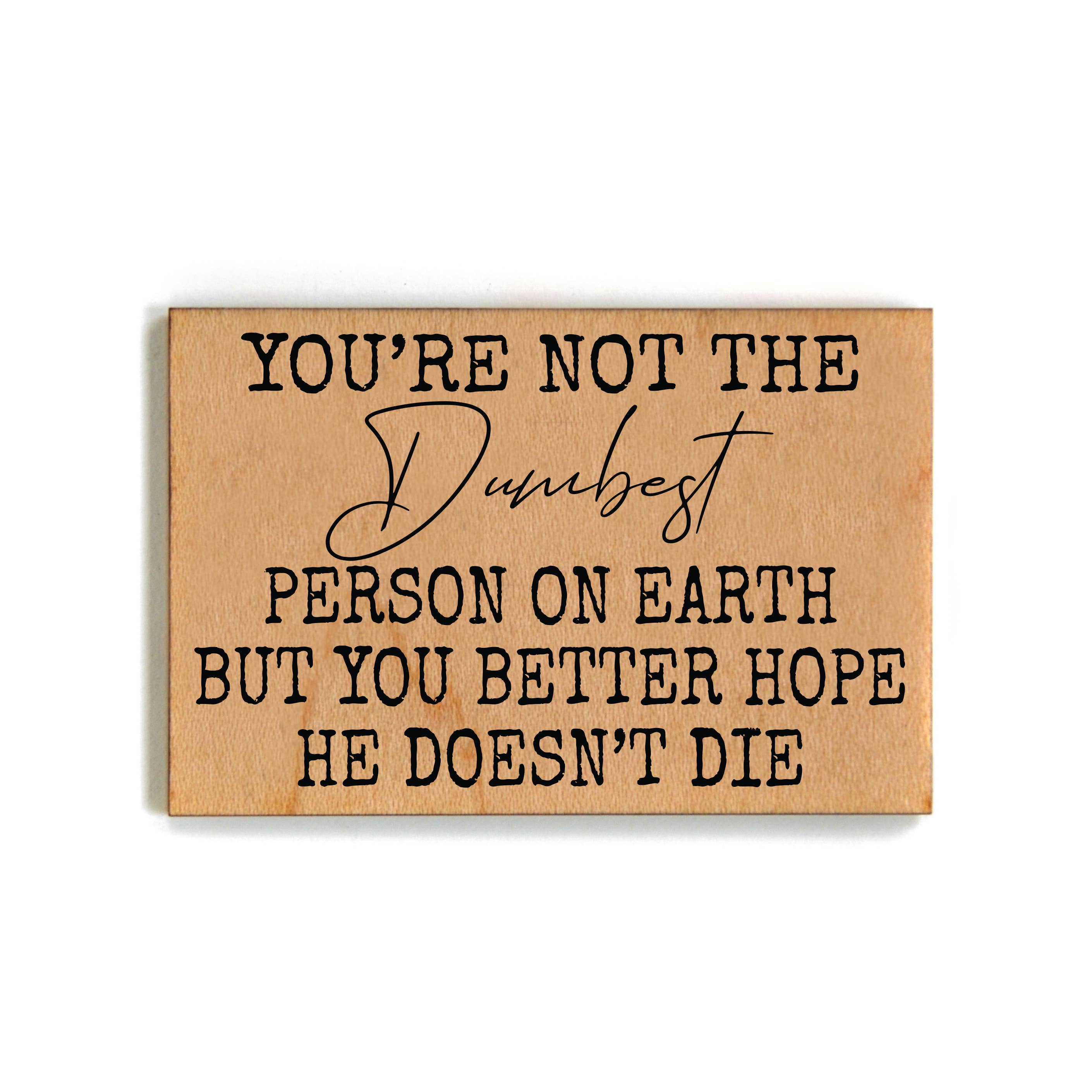 You're Not The Dumbest Person Gift For Friends Wood Magnet