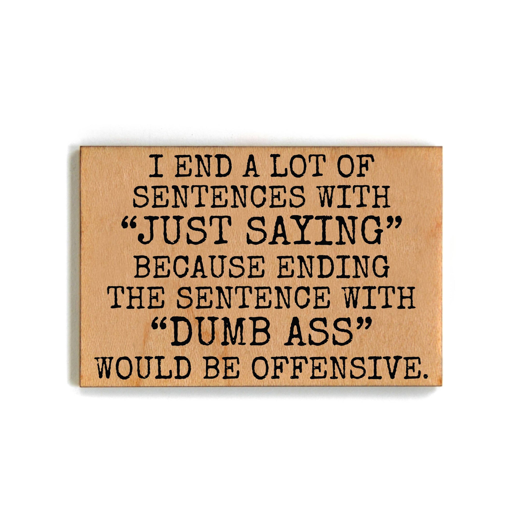 I End A Lot Of Sentences With Gift For Friends Wood Magnet
