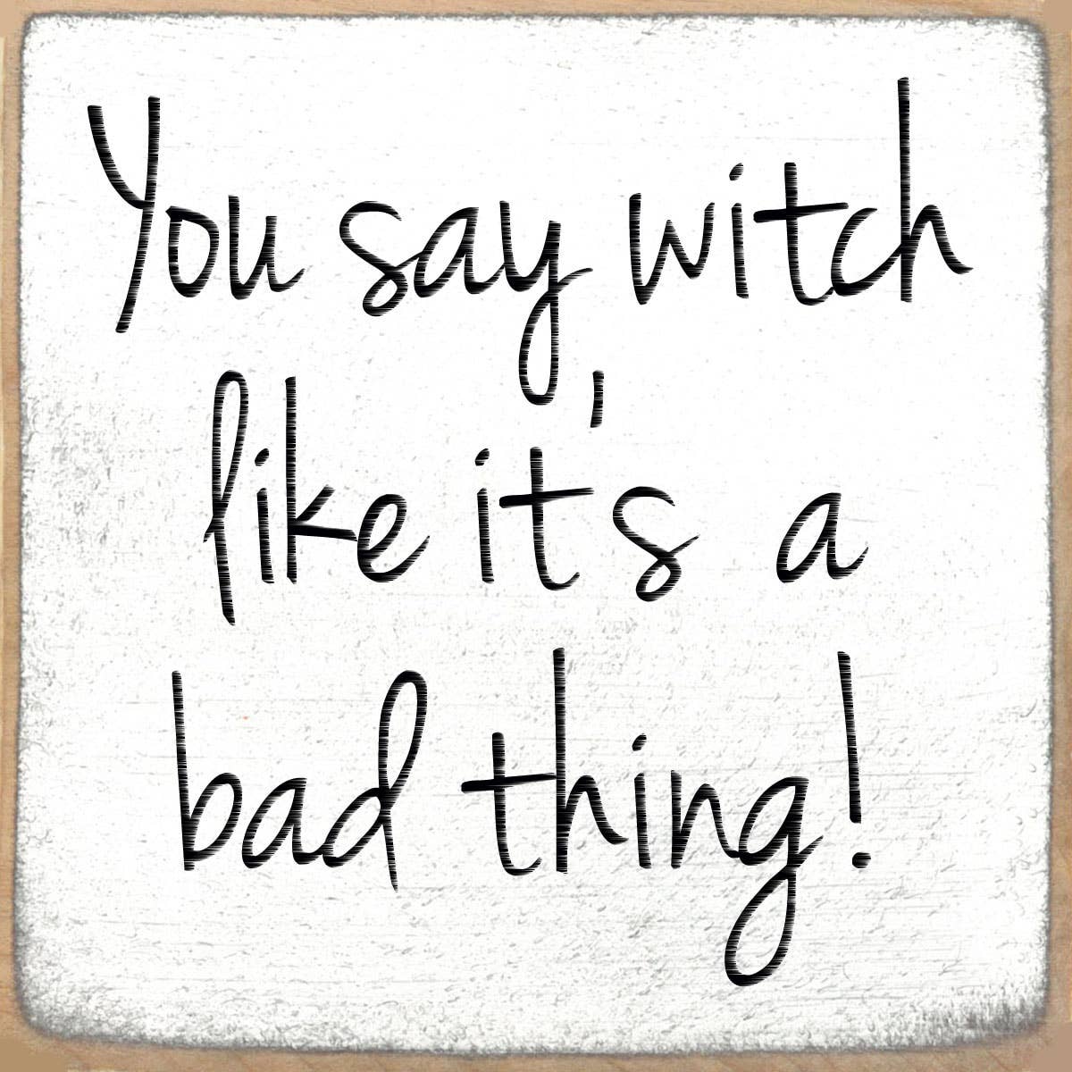 You Say Witch-4X4 Wooden Block Sign