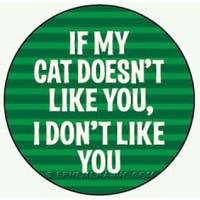 Magnet-If my cat doesn't like you, I don't like you.