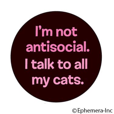 Magnet - I'm not antisocial. I talk to all my cats